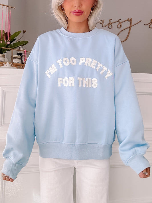  I'm Too Pretty For This Blue Crewneck | Sassy Shortcake | sassyshortcake.com